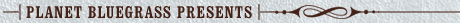 -- Planet Bluegrass Presents --